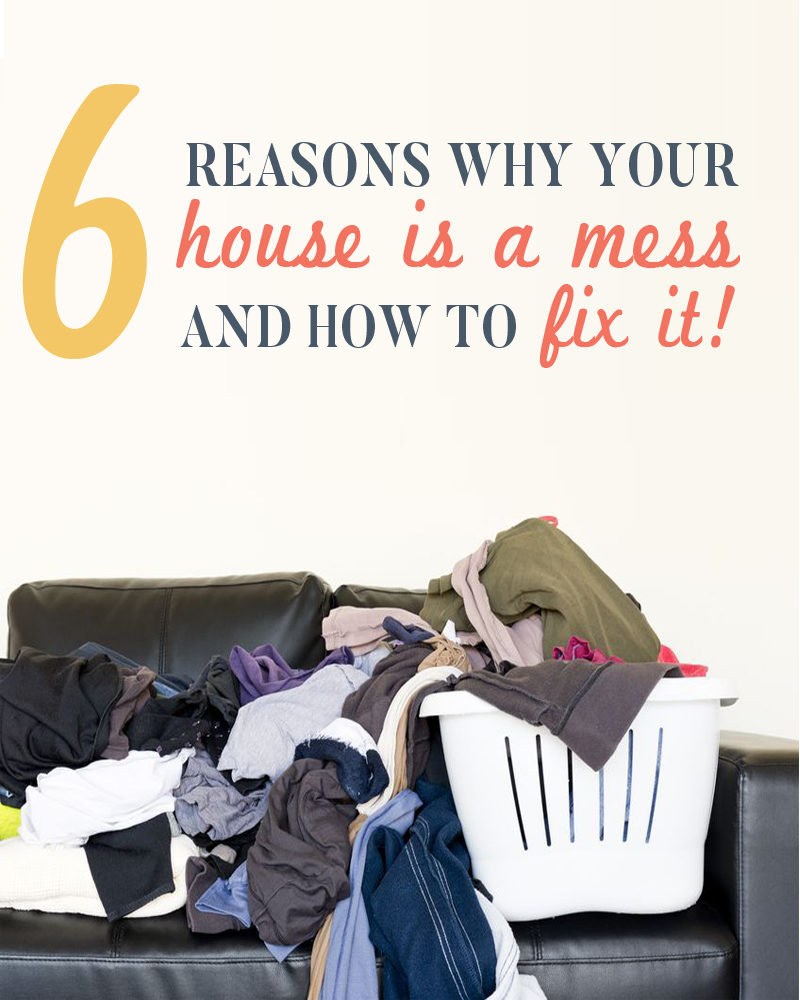Reasons why your have a messy house, and what you can do to finally get it and keep it neat and tidy!